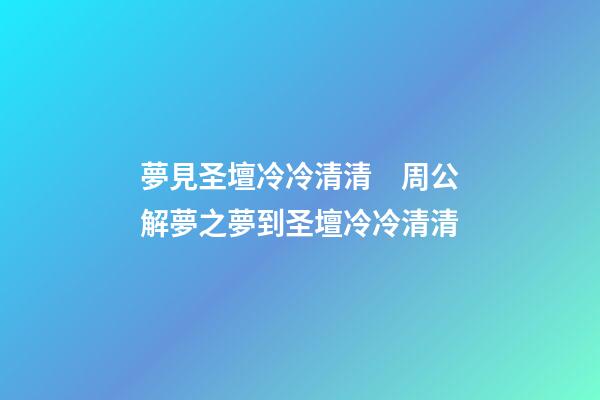 夢見圣壇冷冷清清　周公解夢之夢到圣壇冷冷清清